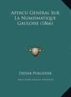 Apercu General Sur La Numismatique Gauloise (1866) di Didier Publisher edito da Kessinger Publishing