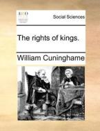 The Rights Of Kings di William Cuninghame edito da Gale Ecco, Print Editions