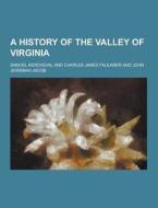 A History Of The Valley Of Virginia di Samuel Kercheval edito da Theclassics.us