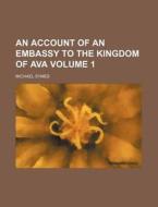 An Account of an Embassy to the Kingdom of Ava Volume 1 di Michael Symes edito da Rarebooksclub.com