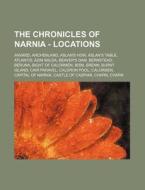 The Chronicles Of Narnia - Locations: An di Source Wikia edito da Books LLC, Wiki Series