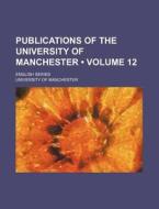 Publications Of The University Of Manchester (volume 12); English Series di University Of Manchester edito da General Books Llc