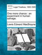 One More Chance : An Experiment In Human di Lewis Edward Macbrayne edito da Gale, Making of Modern Law