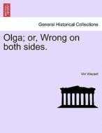 Olga; or, Wrong on both sides. di Vin Vincent edito da British Library, Historical Print Editions