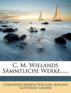 C. M. Wielands Sammtliche Werke...... di Christoph Martin Wieland edito da Nabu Press