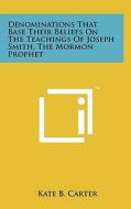 Denominations That Base Their Beliefs on the Teachings of Joseph Smith, the Mormon Prophet di Kate B. Carter edito da Literary Licensing, LLC