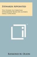 Stewards Appointed: Ten Studies in Christian Stewardship Based on Luther's Small Catechism di Raymond M. Olson edito da Literary Licensing, LLC