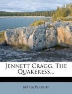 Jennett Cragg, The Quakeress... di Maria Wright edito da Nabu Press
