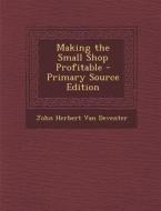 Making the Small Shop Profitable di John Herbert Van Deventer edito da Nabu Press