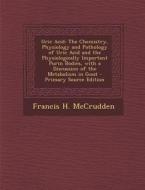 Uric Acid: The Chemistry, Physiology and Pathology of Uric Acid and the Physiologically Important Purin Bodies, with a Discussion di Francis H. McCrudden edito da Nabu Press
