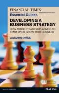 FT Essential Guide to Developing a Business Strategy di Vaughan Evans edito da Pearson Education Limited