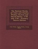 The Poetical Works of John and Charles Wesley: Hymns and Sacred Poems, 1739, and 1740 di John Wesley, Charles Wesley, George Osborn edito da Nabu Press