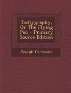 Tachygraphy, or the Flying Pen di Joseph Carstairs edito da Nabu Press