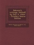 Bakunin's Writings, [Edited] by Guy A. Aldre di Mikhail Aleksandrovich Bakunin, Guy Alfred Aldred edito da Nabu Press