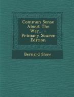 Common Sense about the War... di Bernard Shaw edito da Nabu Press