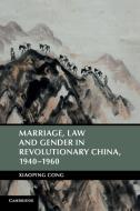 Marriage, Law and Gender in Revolutionary China di Xiaoping Cong edito da Cambridge University Press