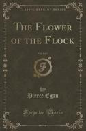 The Flower Of The Flock, Vol. 1 Of 3 (classic Reprint) di Pierce Egan edito da Forgotten Books
