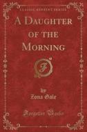 A Daughter Of The Morning (classic Reprint) di Zona Gale edito da Forgotten Books