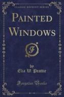 Painted Windows (classic Reprint) di Elia W Peattie edito da Forgotten Books