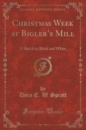 Christmas Week At Bigler's Mill di Dora E W Spratt edito da Forgotten Books