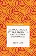 School Choice, Ethnic Divisions, and Symbolic Boundaries di S. Lund edito da Palgrave Macmillan
