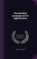 The Brasilian Language And Its Agglutination di Amaro Cavalcanti edito da Palala Press