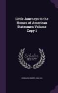 Little Journeys To The Homes Of American Statesmen Volume Copy 1 di Elbert Hubbard edito da Palala Press