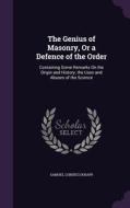 The Genius Of Masonry, Or A Defence Of The Order di Samuel Lorenzo Knapp edito da Palala Press