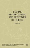 Global Restructuring and the Power of Labour di Bill Dunn edito da Palgrave Macmillan