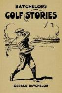 Batchelor's Golf Stories di Gerald Batchelor edito da Bloomsbury Publishing Plc