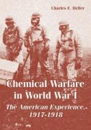 Chemical Warfare in World War I: The American Experience, 1917-1918 di Charles E. Heller edito da INTL LAW & TAXATION PUBL