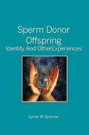 Sperm Donor Offspring: Identity and Other Experiences di Lynne W. Spencer edito da Booksurge Publishing