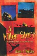 A Killer Story (paparazzo Adversity) di Alvin I Holsey edito da America Star Books