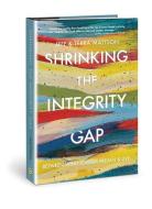 Shrinking the Integrity Gap: Between What Leaders Preach and Live di Jeff Mattson, Terra A. Mattson edito da DAVID C COOK
