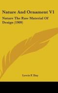 Nature and Ornament V1: Nature the Raw Material of Design (1909) di Lewis F. Day edito da Kessinger Publishing