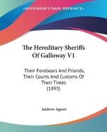 The Hereditary Sheriffs of Galloway V1: Their Forebears and Friends, Their Courts and Customs of Their Times (1893) di Andrew Agnew edito da Kessinger Publishing