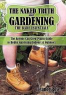 The Naked Truth about Gardening, the Bare Essentials: The Anyone Can Grow Plants Guide to Hobby Gardening Indoors & Outd di Eleanor Rose edito da AUTHORHOUSE