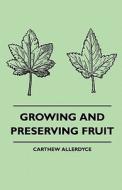Growing And Preserving Fruit di Carthew Allerdyce edito da Storck Press