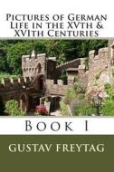 Pictures of German Life in the Xvth & Xvith Centuries: Book I di Gustav Freytag edito da Createspace