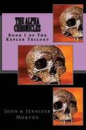 The Alpha Chronicles Book I the Kepler Trilogy: The Alpha Chronicles di Jennifer Morton, John David Morton edito da Createspace
