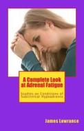 A Complete Look at Adrenal Fatigue: Studies on Conditions of Subclinical Hypoadrenia di James M. Lowrance edito da Createspace