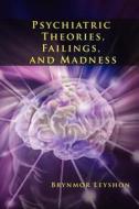 Psychiatric Theories, Failings, And Madness di Brynmor Leyshon edito da Xlibris Corporation