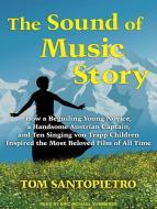 The Sound of Music Story: How a Beguiling Young Novice, a Handsome Austrian Captain, and Ten Singing Von Trapp Children Inspired the Most Belove di Tom Santopietro edito da Tantor Audio