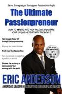 The Ultimate Passionprenuer: How to Plug Into Your Passion and Share Your Message with the World di Eric Tyler Anderson edito da Createspace