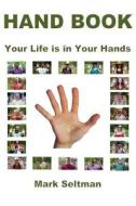 Hand Book: Your Life Is in Your Hands di Mark a. Seltman edito da Createspace