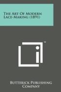 The Art of Modern Lace-Making (1891) di Butterick Publishing Company edito da Literary Licensing, LLC