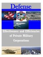 Effectiveness and Efficiencies of Private Military Corporations di Naval Postgraduate School edito da Createspace