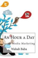 An Hour a Day: Social Media Marketing di Wahab R. Baba edito da Createspace