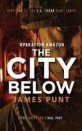 THE CITY BELOW: OPERATION AMAZON PART 2 di JAMES PUNT edito da LIGHTNING SOURCE UK LTD