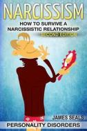 Personality Disorders: Narcissism: How to Survive a Narcissistic Relationship di James Seals edito da Createspace